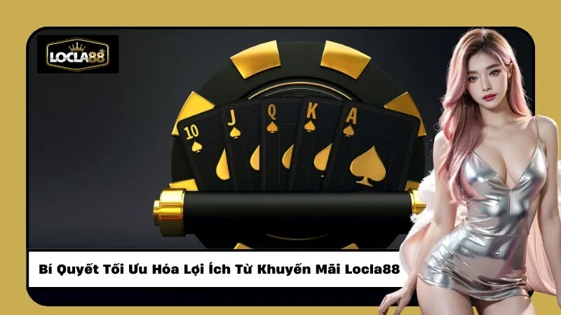 Bí Quyết Tối Ưu Hóa Lợi Ích Từ Khuyến Mãi Locla88