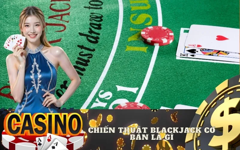 Chiến thuật Blackjack cơ bản là gì