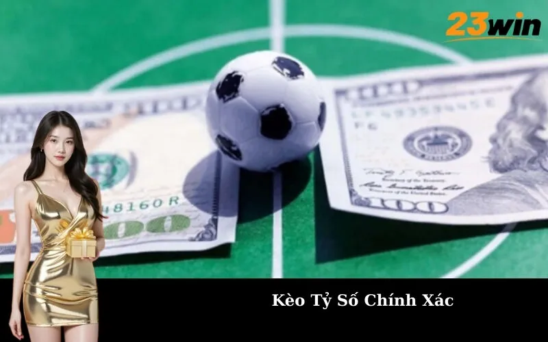 Kèo Tỷ Số Chính Xác